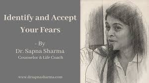 Identify And Accept Your Fears By Dr Sapna Sharma Spiritual Counseling Life Coach Fear