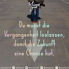 Yummiyum Du Musst Die Vergangenheit Loslassen Damit Die Zukunft Eine Chance Hat Vergangenheit Loslassen Traurige Spruche