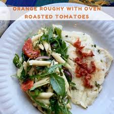It's a quick and easy way to prepare fish.—sue kroening, mattoon, illinois homerecipesdishes & beveragesbbq our brands Orange Roughy With Oven Roasted Tomatoes Mom Knows It All From Val S Kitchen