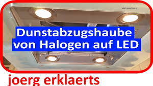 Dunstabzugshaube Umrusten Von Halogen Auf Led Tutorial Nr 163 Youtube