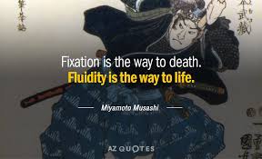 Miyamoto Musashi Quote Fixation Is The Way To Death Fluidity Is The Way His experience was extensive and he had seen enough death. miyamoto musashi quote fixation is the