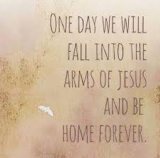 One Day We Will Fall Into The Arms Of Jesus And Be Home Forever Jesuscalling Jesusisgod Jesusislife Jesus Jesus Is Life Praise The Lords