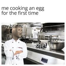 Chef life chef memes customer service customer service memes line cook life line cook problems #serviceindustrylife #memes #meme #memesdaily #sauceontheside #sauceots image may contain. Me Cooking An Egg For The First Time Meme Ahseeit