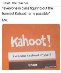 Fun pics and memes for inappropriate minds (65 pics). 25 Best Funny Kahoot Names Memes Show Up Memes Me And The Boys Memes Kahoot Names Memes