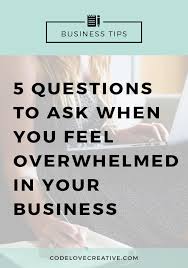 So, how can we stop feeling overwhelmed? 5 Questions To Ask When You Feel Overwhelmed In Your Business Web Design For Small Business Solopreneurs In Austin Branding Marketing And Online Business Tips