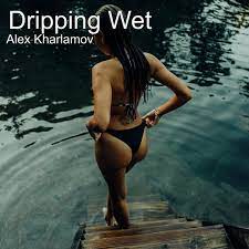 Dripping Wet - Single by Alex Kharlamov | Spotify