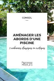 amenager les abords d une piscine en 5 ambiances fleurs autour piscine amenagement jardin terrasse piscine piscine