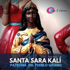 SANTA SARA KALÍ Sara de Marsella es una santa popular venerada por el  pueblo gitano, el cual la considera su patrona. Se la conoce como Santa Sara  del Mar y Sara la