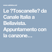 Le Toscanelle Da Canale Italia A Bellavista Appuntamento Con La Canzone Canzone Appunti Italia