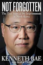 Not Forgotten: The True Story of My Imprisonment in North Korea: Bae,  Kenneth, Tabb, Mark: 9780718079635: Amazon.com: Books