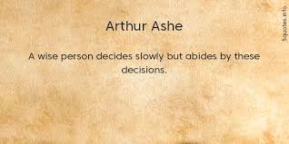 Quotations by arthur ashe to instantly empower you with life and important: A Wise Person Decides Slowly But Abides By These Decisions