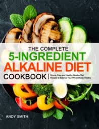Use these delicious alkaline diet recipes to give your body the boost it needs to be healthier. The Complete 5 Ingredient Alkaline Diet Cookbook Simple Easy And Healthy Alkaline Diet Recipes To Balance Your Ph And Keep Healthy Andy Smith 9781953634832 Hive Co Uk
