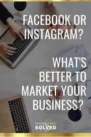 Facebook Vs Instagram What S Better To Market Your Business Marketing Solved Instagram Marketing Tips Marketing Strategy Social Media