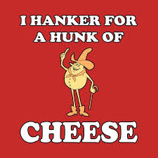 Check Out This Awesome I Hanker For A Hunk Of Cheese 21 Design On Teepublic