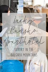 Experience Luxury In The Bulgaria Mountains At Lucky Bansko Aparthotel Spa Relax Mvmt Blog Bansko Travel Hotels Travel Inspiration