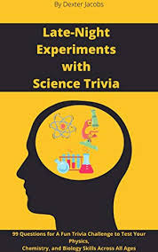 Want to learn even more? Late Night Experiments With Science Trivia 99 Questions For A Fun Trivia Challenge To Test Your Physics Chemistry And Biology Skills Across All Ages Ebook Jacobs Dexter Amazon In Kindle Store