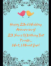 Check spelling or type a new query. Happy 23rd Wedding Anniversary 23 Years Of Nothing But Trouble Wait I Meant Love Note Book Journal Specialoccasions Specialevents Amazon De Bucher