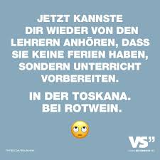 Jetzt Kannst Dir Wieder Von Den Lehrern Anhoeren Dass Sie Keine Ferien Haben Sondern Unterricht Vorbereiten In Der Toskana Bei Rotwein Visual Statements Lehrer Witze Spruch Lehrer Schulzitate