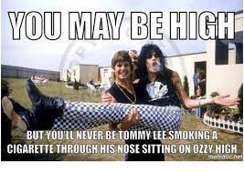 You May Be High But Voull Never Be Tommvleesmoking A Cigarette Through His Nose Sitting On Ozzy High Mematic Net Meme On Me Me