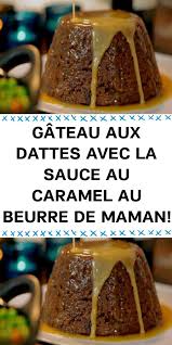 Gateau Aux Dattes Avec La Sauce Au Caramel Au Beurre De Maman Food And Drink Food Cooking
