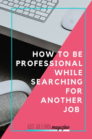 Simple Tips On How To Be Professional While Searching For Another Job Job Search Motivation Job Advice Career Advice