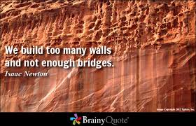 76 quotes from build bridges not walls: Quotes About Build Bridges 100 Quotes