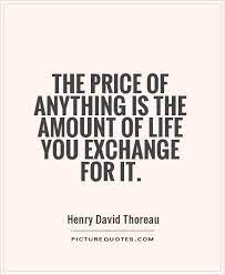 The Price Of Anything Is The Amount Of Life You Exchange For It Picture Quotes