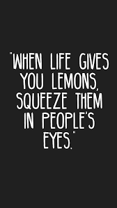 Sep 23, 2019 · when life throws you lemons tell us about yourself. When Life Gives You Lemons Squeeze Them In People S Eyes Quotes Motivation Inspiratio Hateful People Quotes Sarcastic Quotes Funny How To Squeeze Lemons
