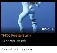 Cars in fortnite locations lynx is thicc but fortnite on amazon fire tv how old is she fortnite gameplay youtube thiccest fortnite skin. Hd 019 Thicc Fortnite Bunny 18k Views 1 88 I Want Off This Ride Bunny Meme On Me Me