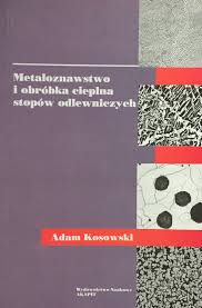 Metaloznawstwo i obróbka cieplna stopów odlewniczych