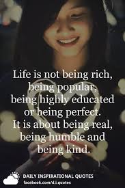 Life Is Not Being Rich Being Popular Being Highly Educated Or Being Perfect It Is About