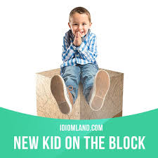 New Kid On The Block Is Someone Who Is New In A Place Or Organization Example I M Just The New Kid On The Block I Ve English Idioms Teaching Idioms Idioms