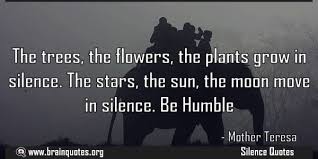 Mother Teresa Quote About The Trees The Flowers The Plants Grow In Silence The Trees The Flower Quotes About Real Friends Mother Teresa Quotes Good Life Quotes