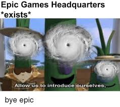 Allow us to introduce ourselves. Epic Games Headquarters Exists Allow Us To Introduce Ourselves Games Meme On Ballmemes Com
