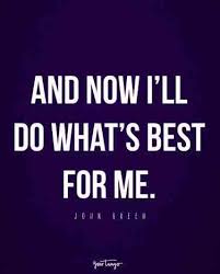 And Now I Ll Do What S Best For Me Quotes About Moving On Over It Quotes Go For It Quotes