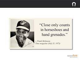 Close only counts in horseshoes and hand grenades tracklist. Close Only Counts In Horseshoes And Hand Grenades Old Quotes Frank Robinson Hand Grenade