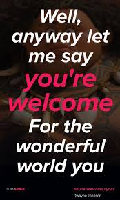 Dwayne Johnson You Re Welcome From Moana Lyrics And Quotes So What Can I Say Except You Re Welcome For The Islands I Pulled From The Sea There S No Need
