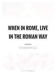 When In Rome Live In The Roman Way Picture Quotes