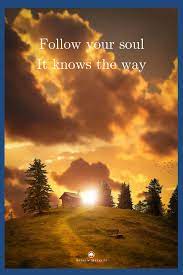 Follow Your Soul It Knows The Way Soul Personal Journey Life Experiences