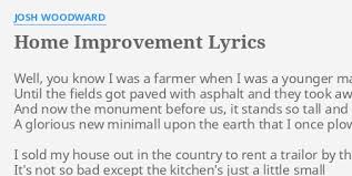 Home improvement projects that repair or add improvement to your home have serious benefits that go beyond just the aesthetics. Home Improvement Lyrics By Josh Woodward Well You Know I
