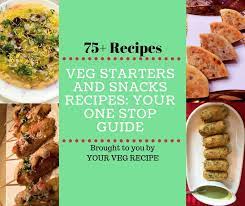 75 Veg Starters Snacks Recipes Your One Stop Guide Veg Recipes Spicy Snacks Recipes