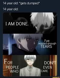 14 Year Old Gets Dumped 14 Year Old I Ve G Tears Ifunny Tokyo Ghoul Quotes Anime Quotes Inspirational Ghoul Quotes