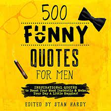 Given below are some funny sayings about men that is sure to have you in splits. 500 Funny Quotes For Men Horbuch Download Von Stan Hardy Audible De Gelesen Von Michael Langan