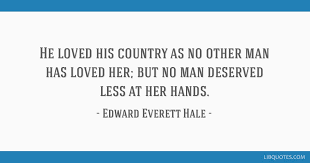 Hale?' how often do you use quotes? He Loved His Country As No Other Man Has Loved Her But No Man Deserved Less