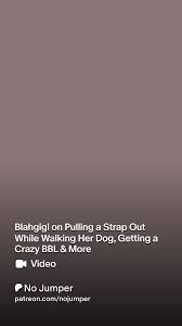 Blahgigi on Pulling a Strap Out While Walking Her Dog, Getting a Crazy BBL  & More | Patreon