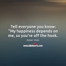 Tell Everyone You Know My Happiness Depends On Me So You Re Off The Hook Idlehearts
