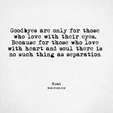Goodbyes Are Only For Those Who Love With Their Eyes Because For Those Who Love With Heart And Soul There Is No Such Thing As Separation Heartfelt Quotes Heart Soul Open