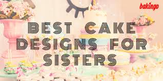I let my son decorate the rest of it himself with his own lego 2 beautiful cakes for 2 beautiful little twin girls! 16 Best Cake Designs For Sister Surprise Her With A Scrumptious Slice Bakingo Blog