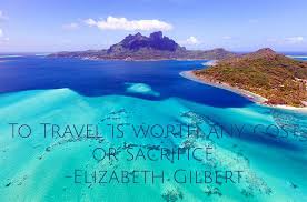 The fastest way to find the cheapest low cost airline prices. To Travel Is Worth Any Cost Or Sacrifice Elizabeth Gilbert Quotestoliveby Eatpraylove Travel Tr Bora Bora French Polynesia Best Honeymoon Destinations