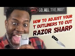 HOW TO ADJUST YOUR T OUTLINERS TO CUT RAZOR SHARP